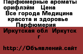 Парфюмерные ароматы орифлэйм › Цена ­ 1 599 - Все города Медицина, красота и здоровье » Парфюмерия   . Иркутская обл.,Иркутск г.